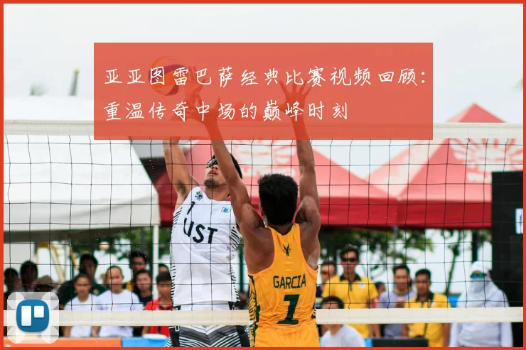 亚亚图雷巴萨经典比赛视频回顾：重温传奇中场的巅峰时刻