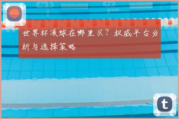 世界杯滚球在哪里买?权威平台分析与选择策略