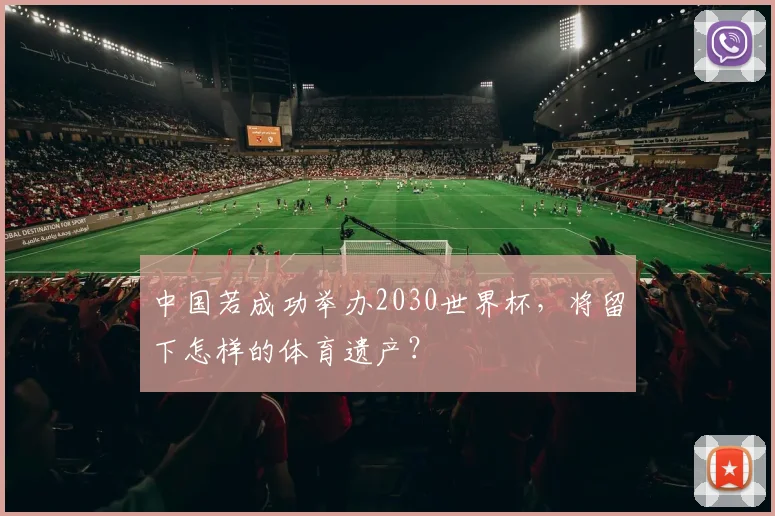 中国若成功举办2030世界杯,将留下怎样的体育遗产?