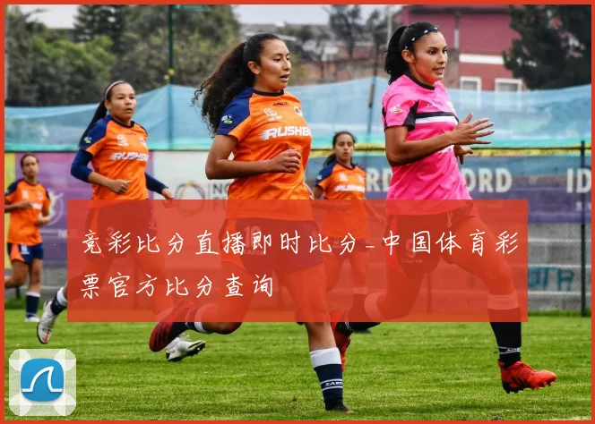 竞彩比分直播即时比分_中国体育彩票官方比分查询
