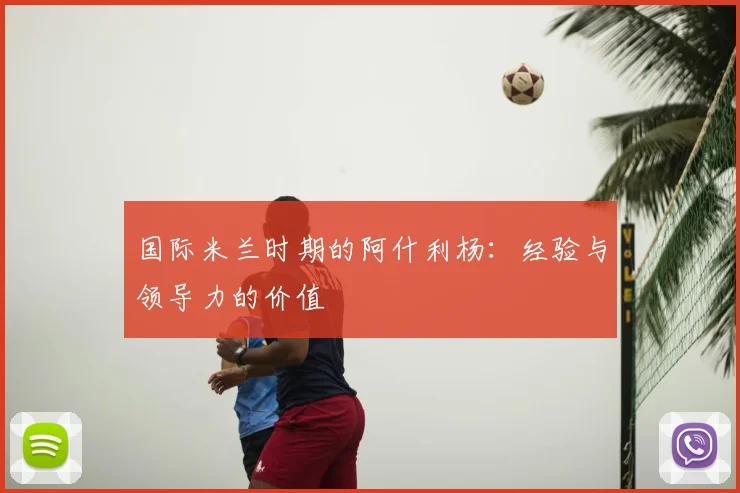 国际米兰时期的阿什利杨：经验与领导力的价值