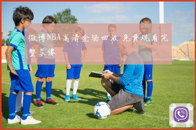 微博NBA高清全场回放 免费观看完整录像