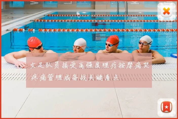 女足队员接受高强度理疗按摩痛哭 疼痛管理成备战关键看点