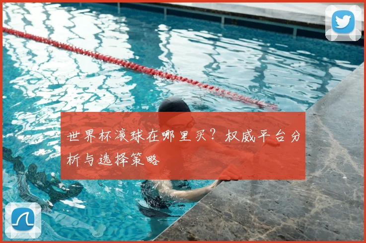 世界杯滚球在哪里买？权威平台分析与选择策略
